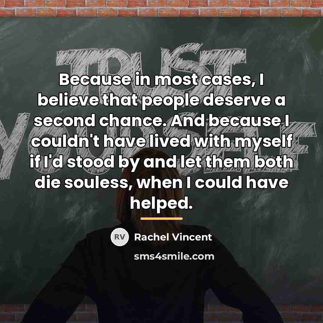 “Because in most cases, I believe that people deserve a…” quote by Rachel Vincent