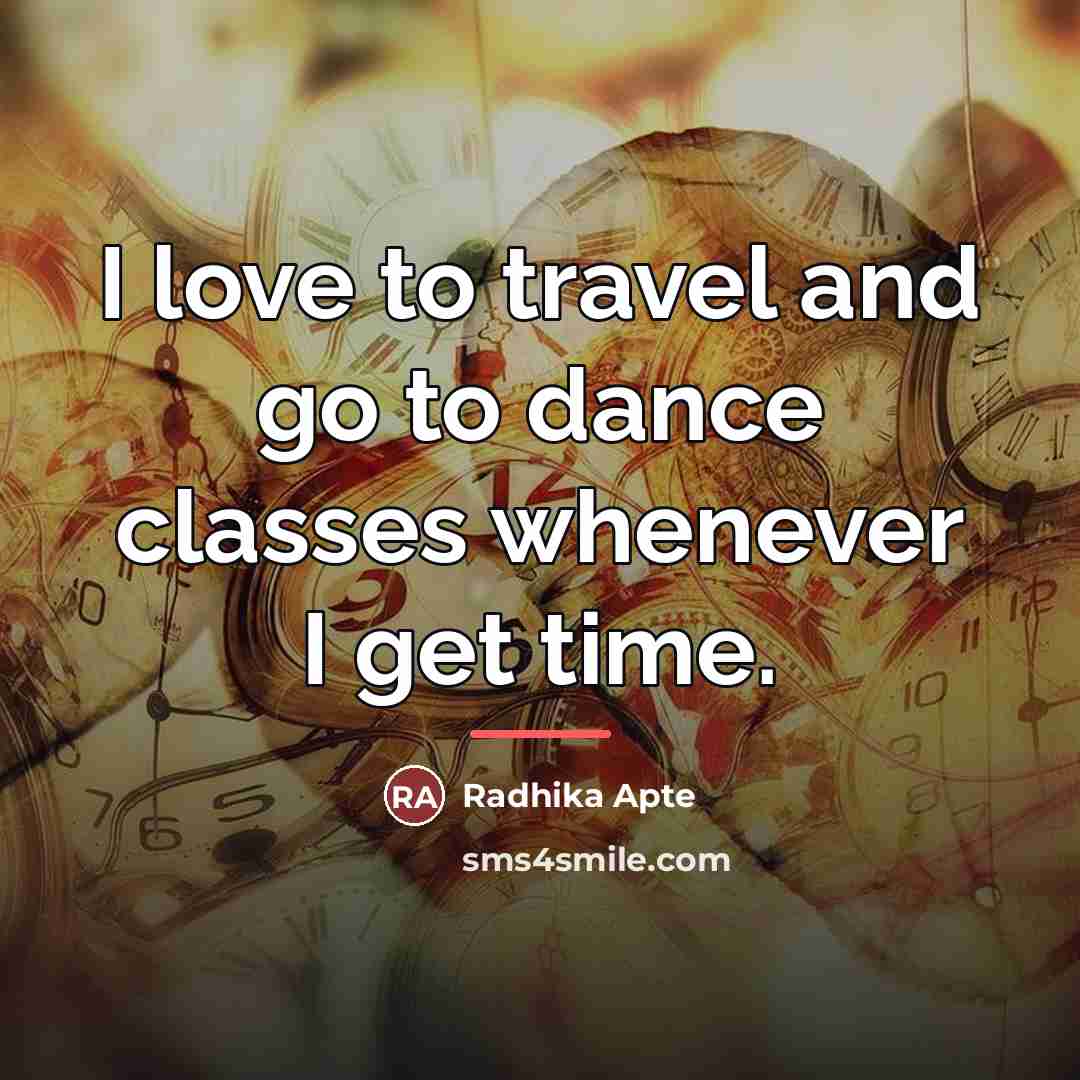 “I love to travel and go to dance classes whenever…” quote by Radhika Apte