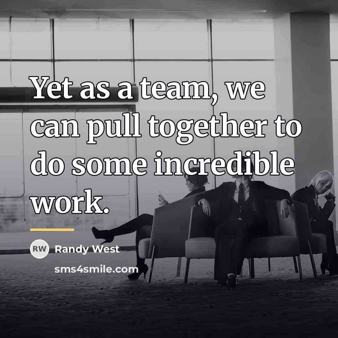 “Yet as a team, we can pull together to do…” quote by Randy West
