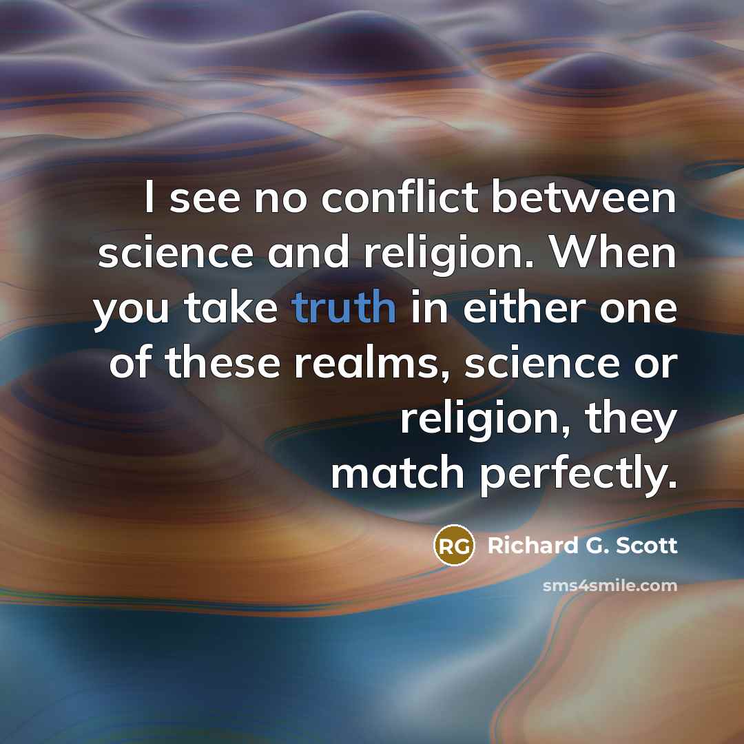 “I see no conflict between science and religion. When you…” quote by Richard G. Scott