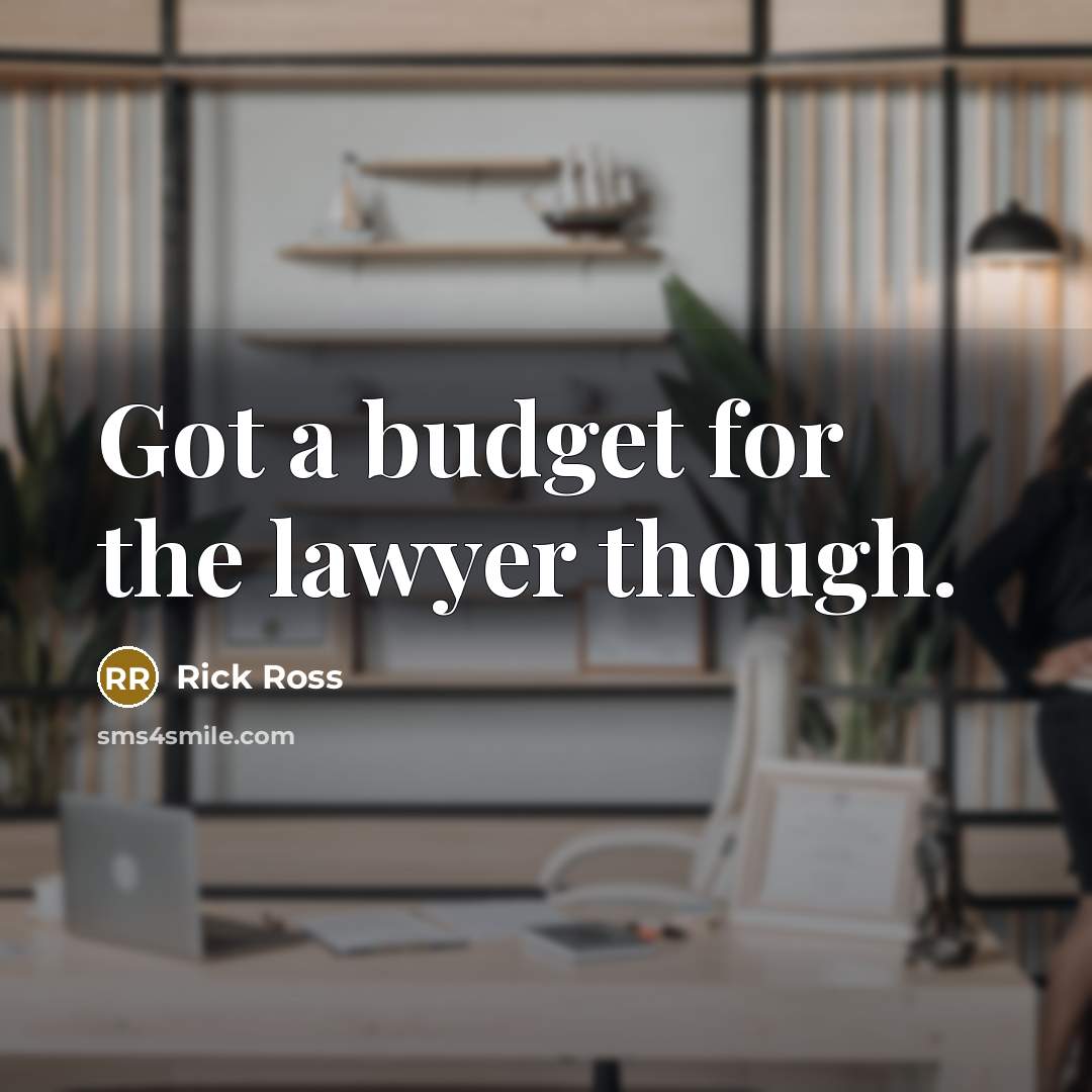 “Got a budget for the lawyer though.…” quote by Rick Ross