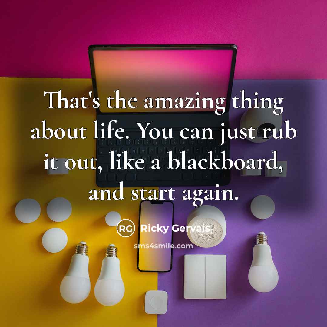 “That's the amazing thing about life. You can just rub…” quote by Ricky Gervais