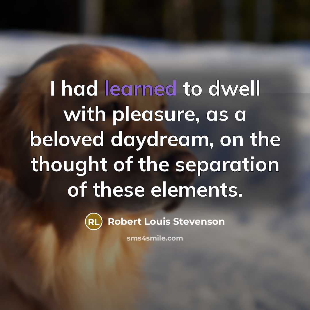 “I had learned to dwell with pleasure, as a beloved…” quote by Robert Louis Stevenson
