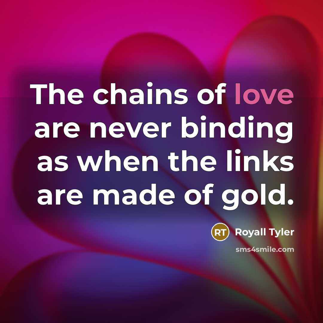 “The chains of love are never binding as when the…” quote by Royall Tyler