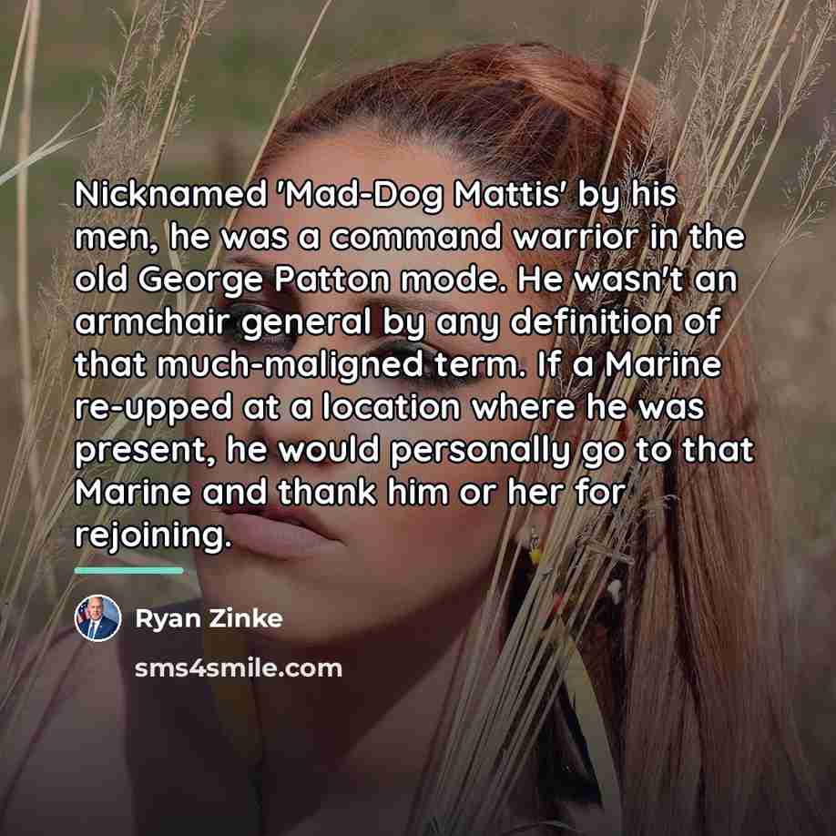 “Nicknamed 'Mad-Dog Mattis' by his men, he was a command…” quote by Ryan Zinke