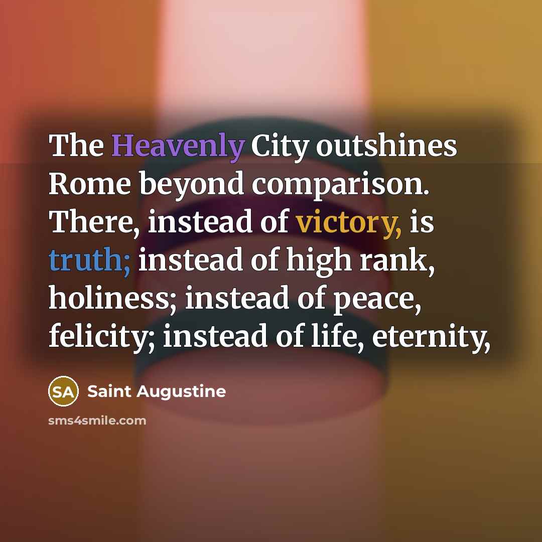 “The Heavenly City outshines Rome beyond comparison. There, instead of…” quote by Saint Augustine