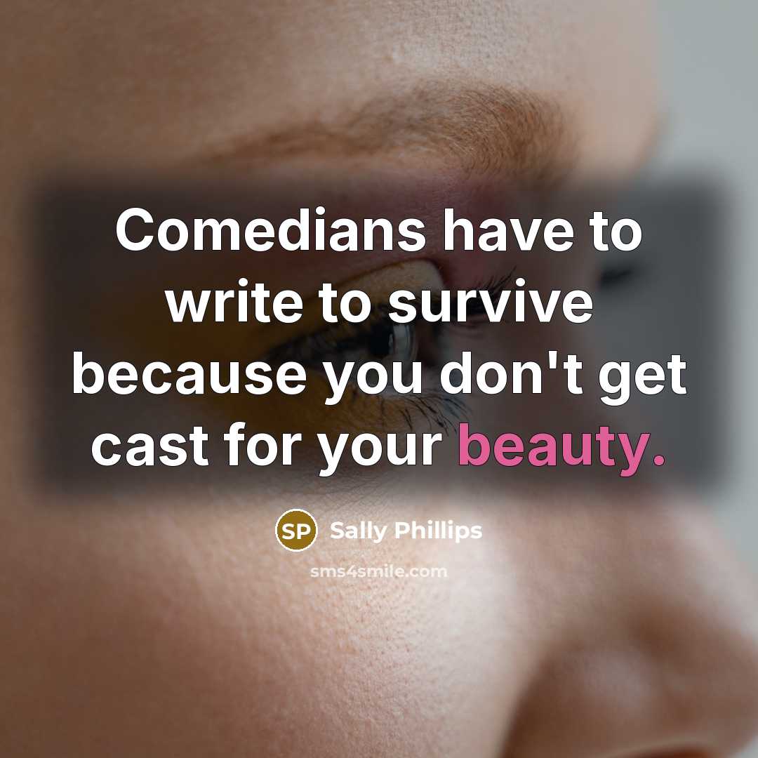 “Comedians have to write to survive because you don't get…” quote by Sally Phillips
