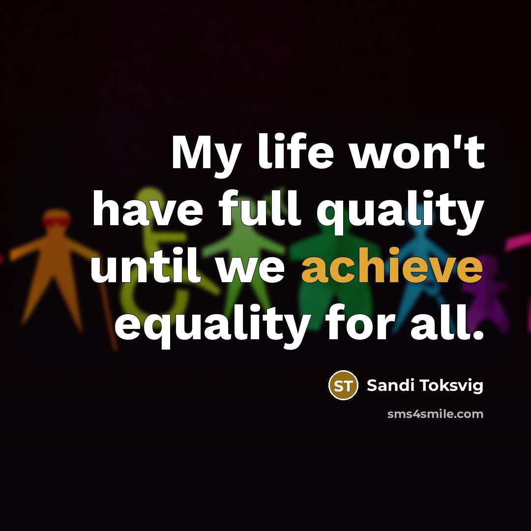 “My life won't have full quality until we achieve equality…” quote by Sandi Toksvig