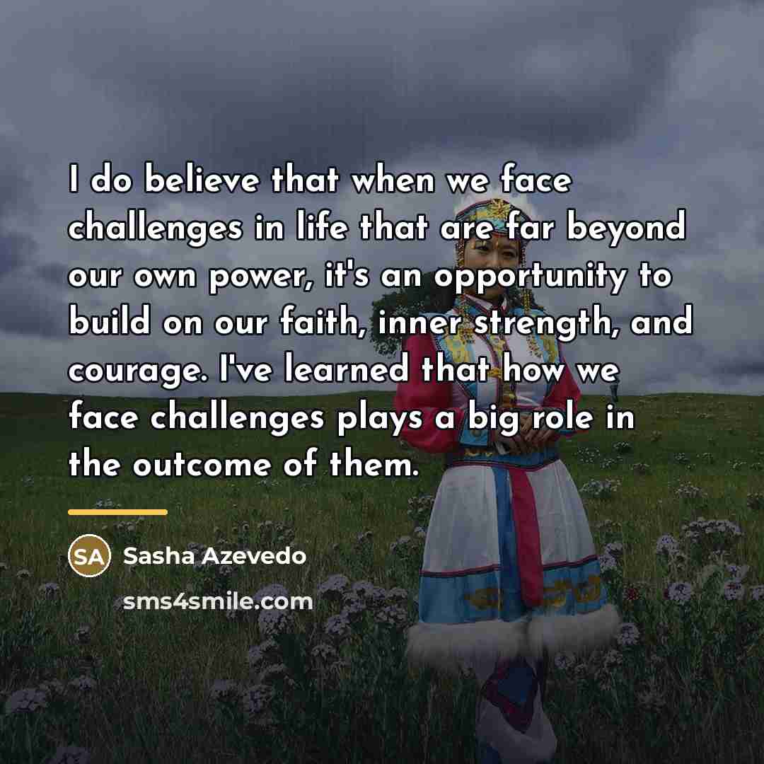 “I do believe that when we face challenges in life…” quote by Sasha Azevedo