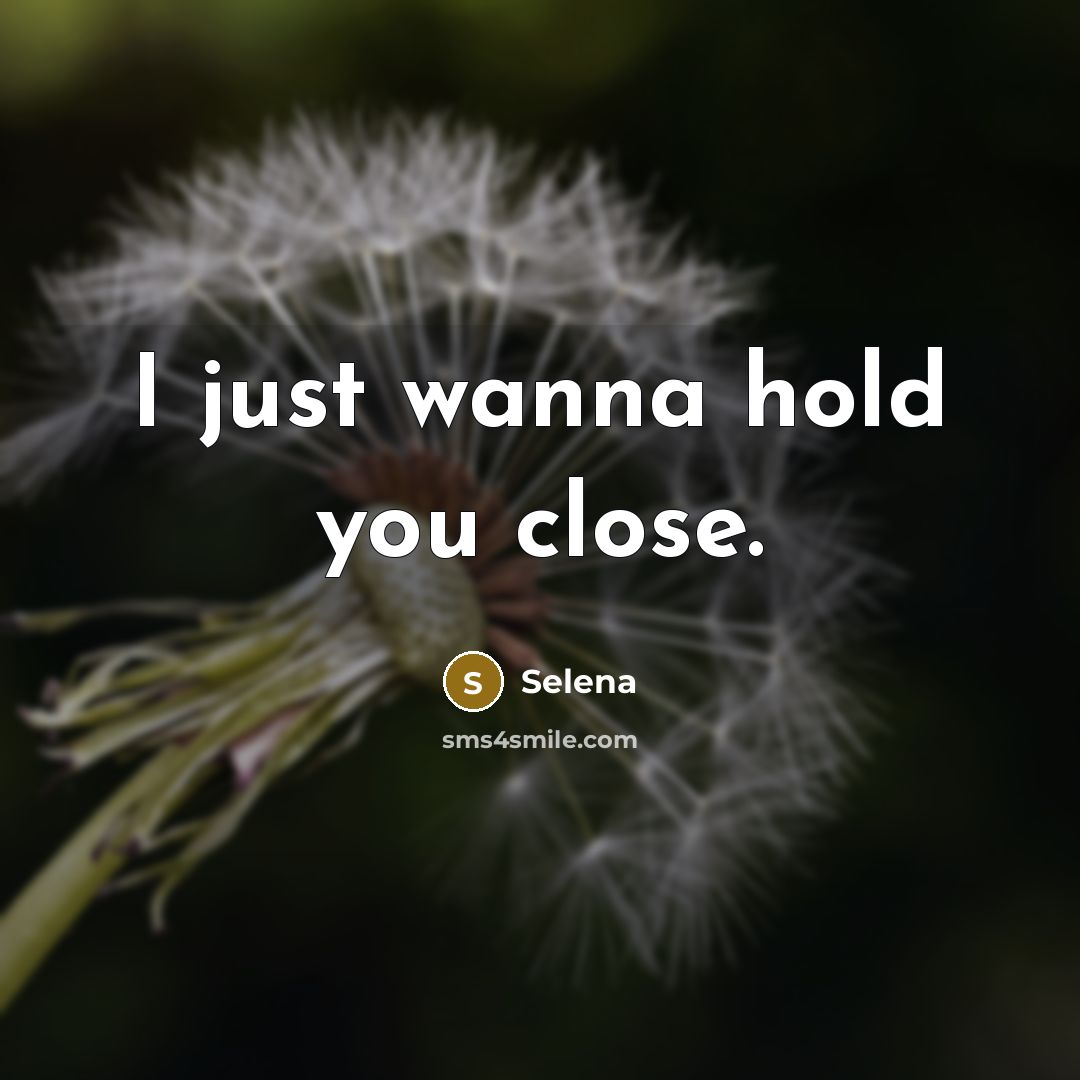 “I just wanna hold you close.” quote by Selena