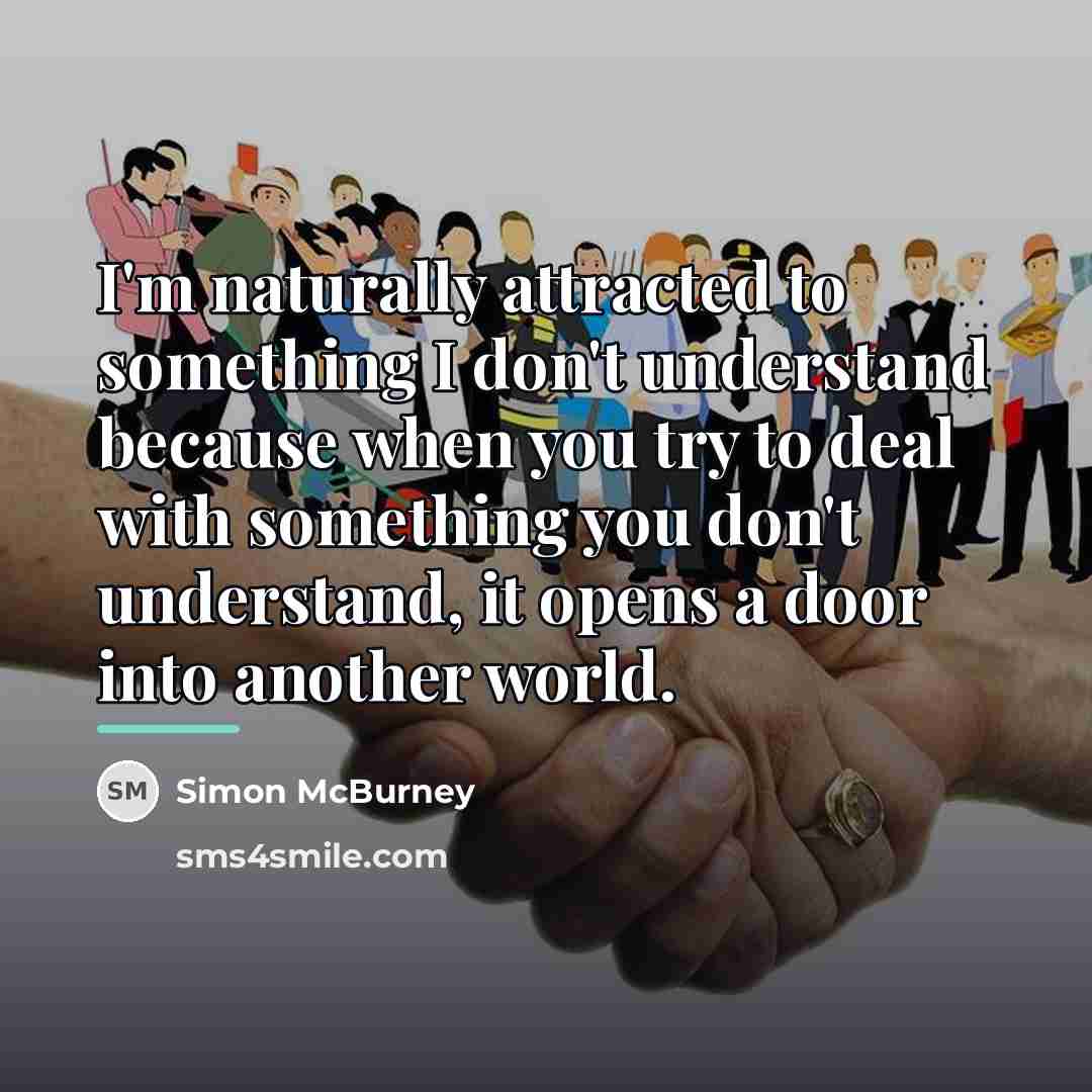 “I'm naturally attracted to something I don't understand because when…” quote by Simon McBurney