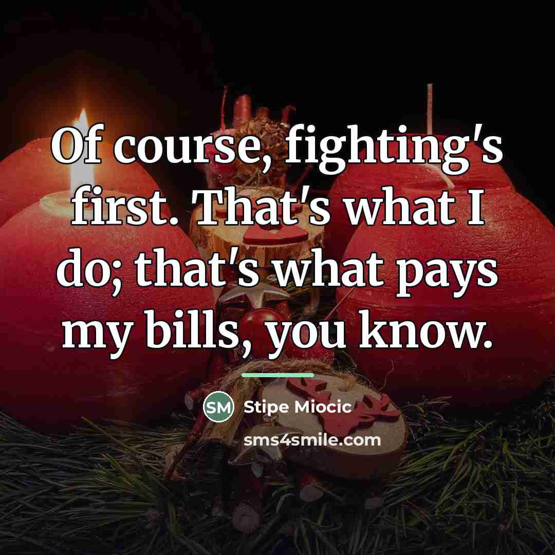 “Of course, fighting's first. That's what I do; that's what…” quote by Stipe Miocic