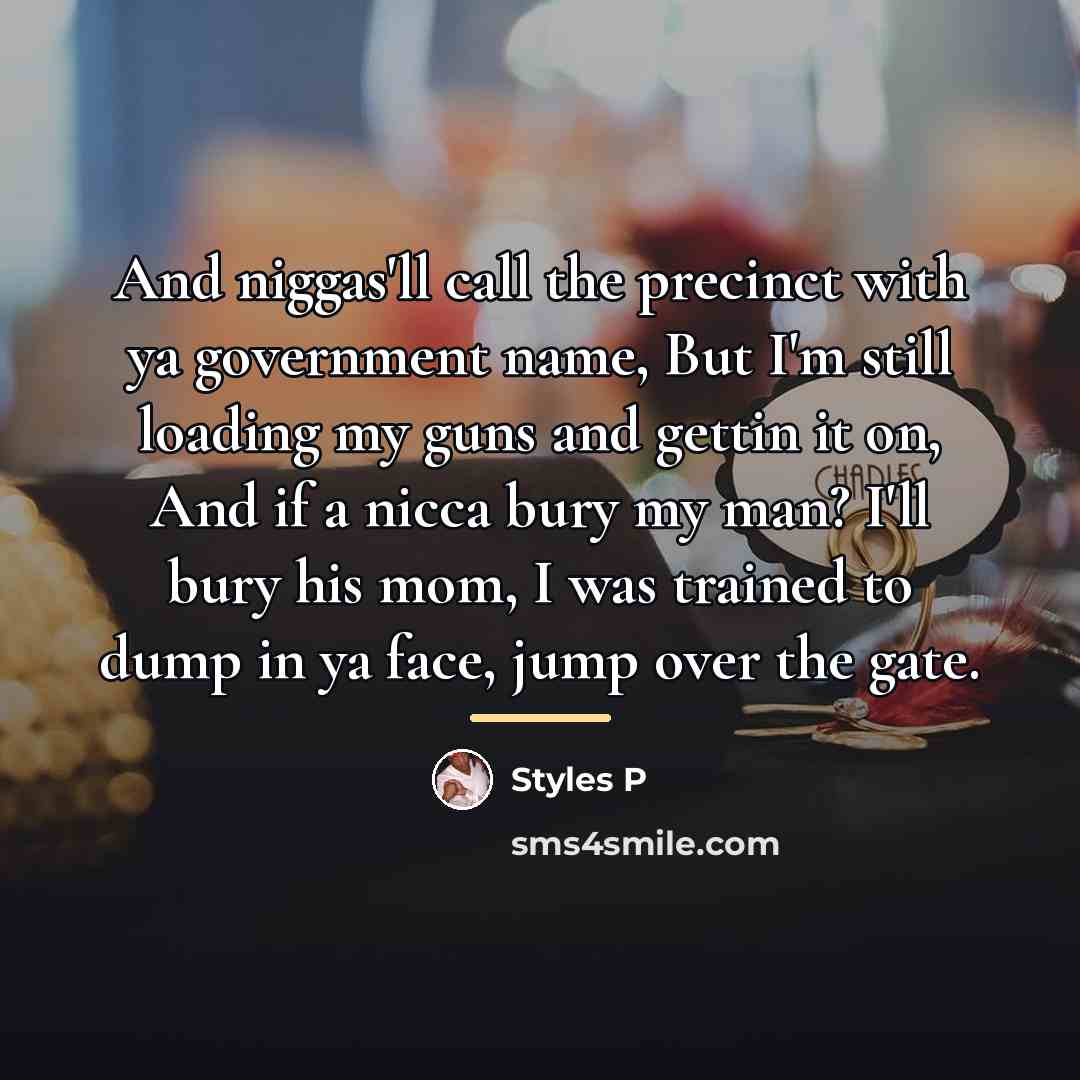 “And niggas'll call the precinct with ya government name, But…” quote by Styles P