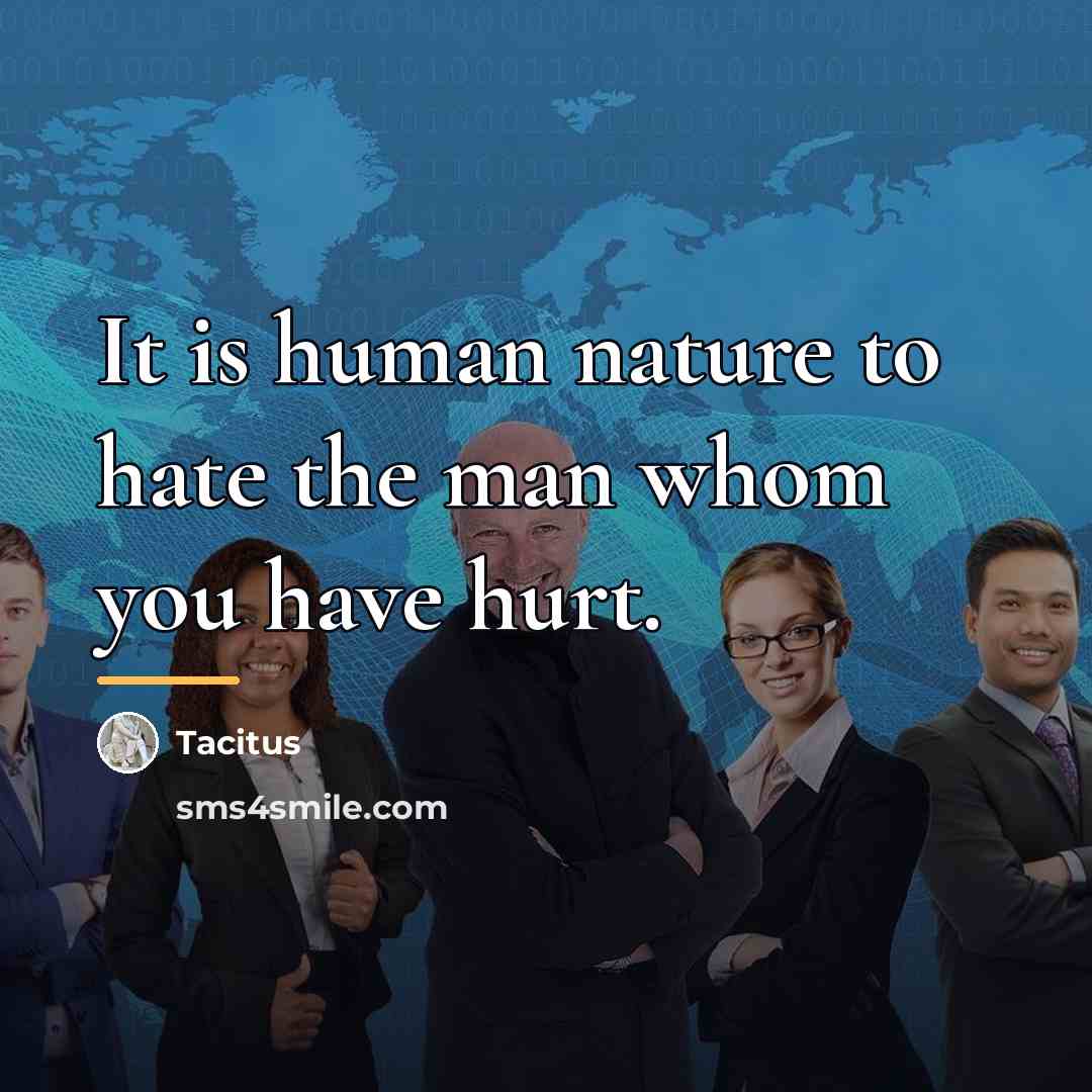 “It is human nature to hate the man whom you…” quote by Tacitus