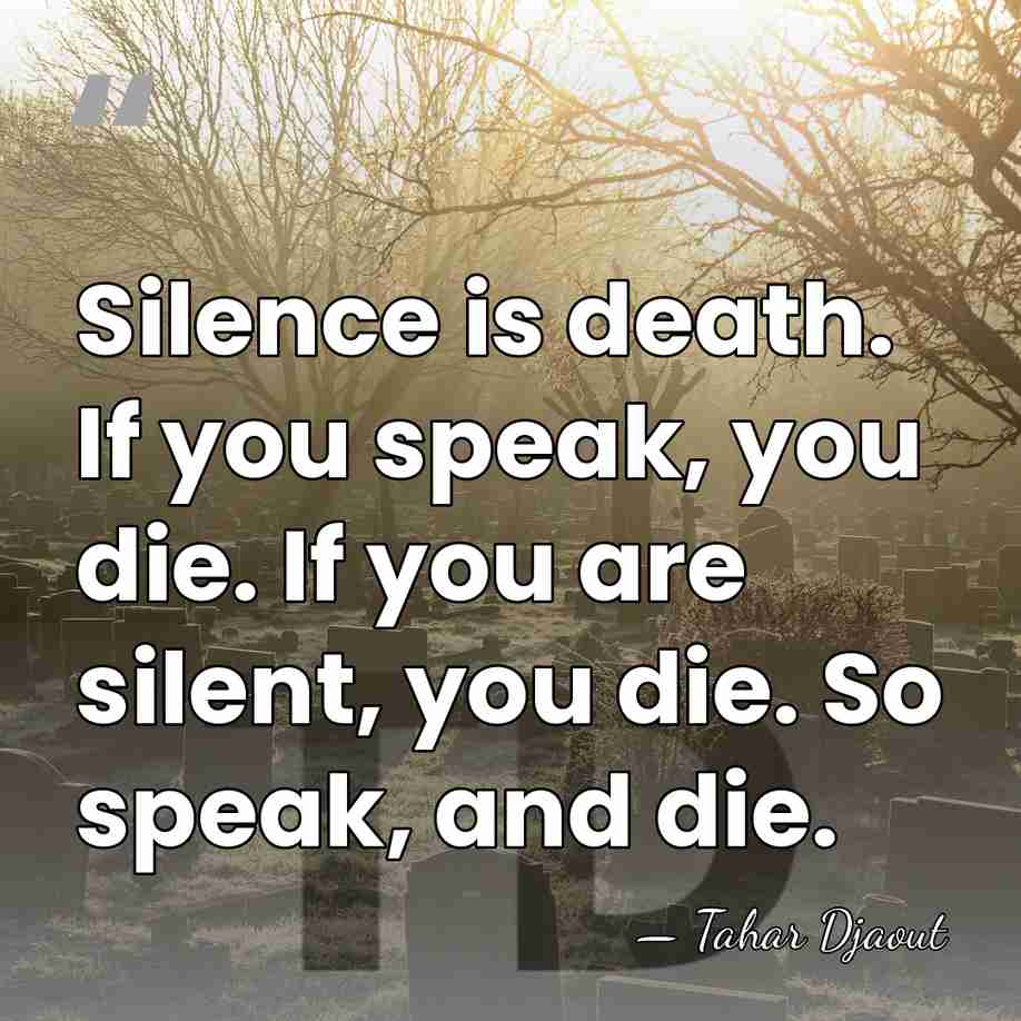Silence is death. If you speak, you die. If you are silent,&hellip; - Tahar Djaout