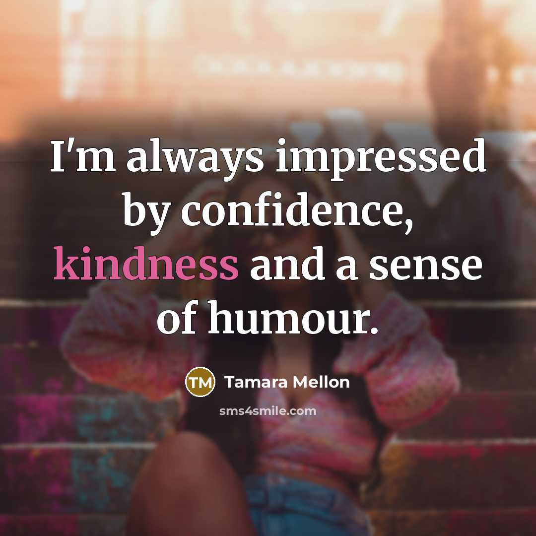 “I'm always impressed by confidence, kindness and a sense of…” quote by Tamara Mellon