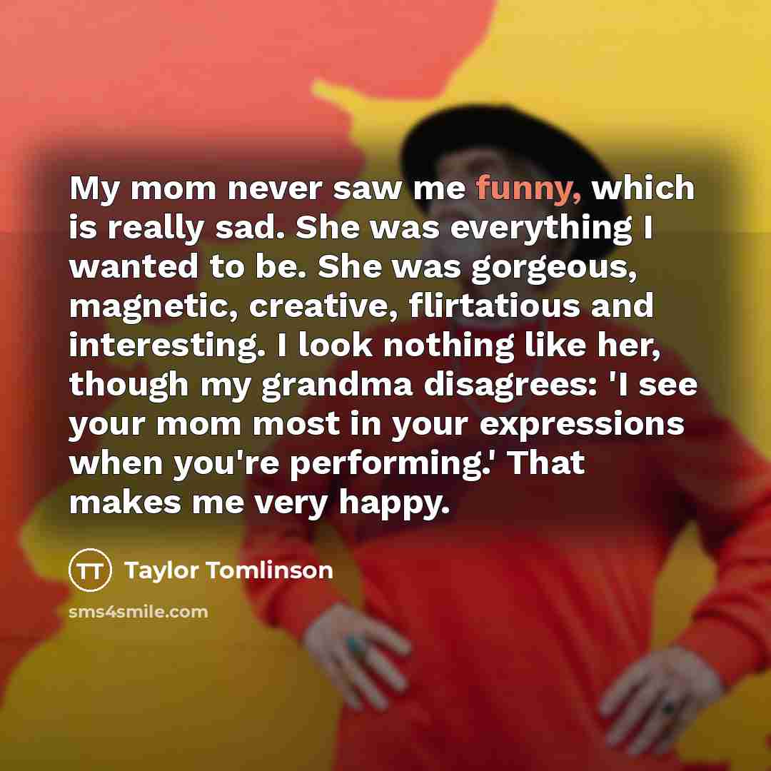 “My mom never saw me funny, which is really sad.…” quote by Taylor Tomlinson