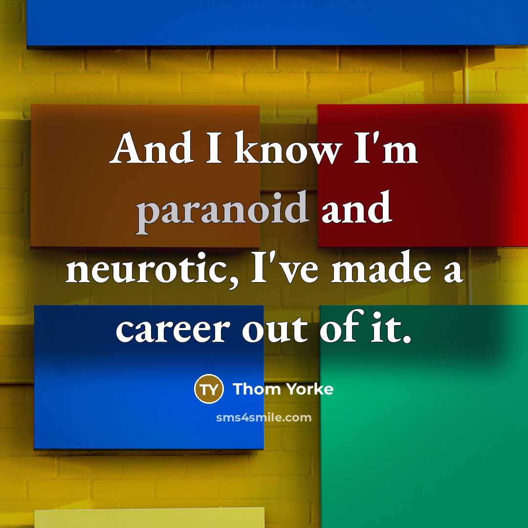 “And I know I'm paranoid and neurotic, I've made a…” quote by Thom Yorke