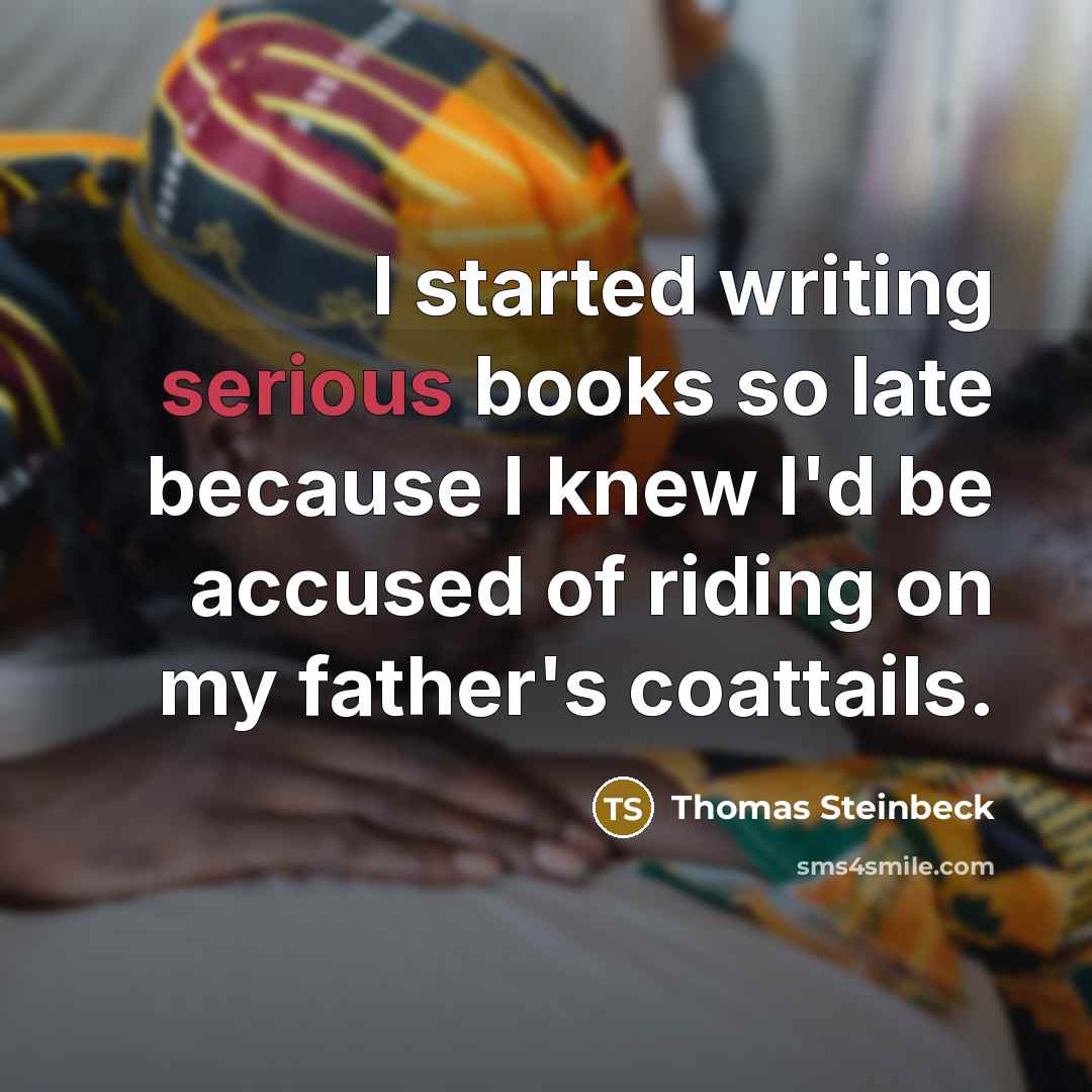 “I started writing serious books so late because I knew…” quote by Thomas Steinbeck