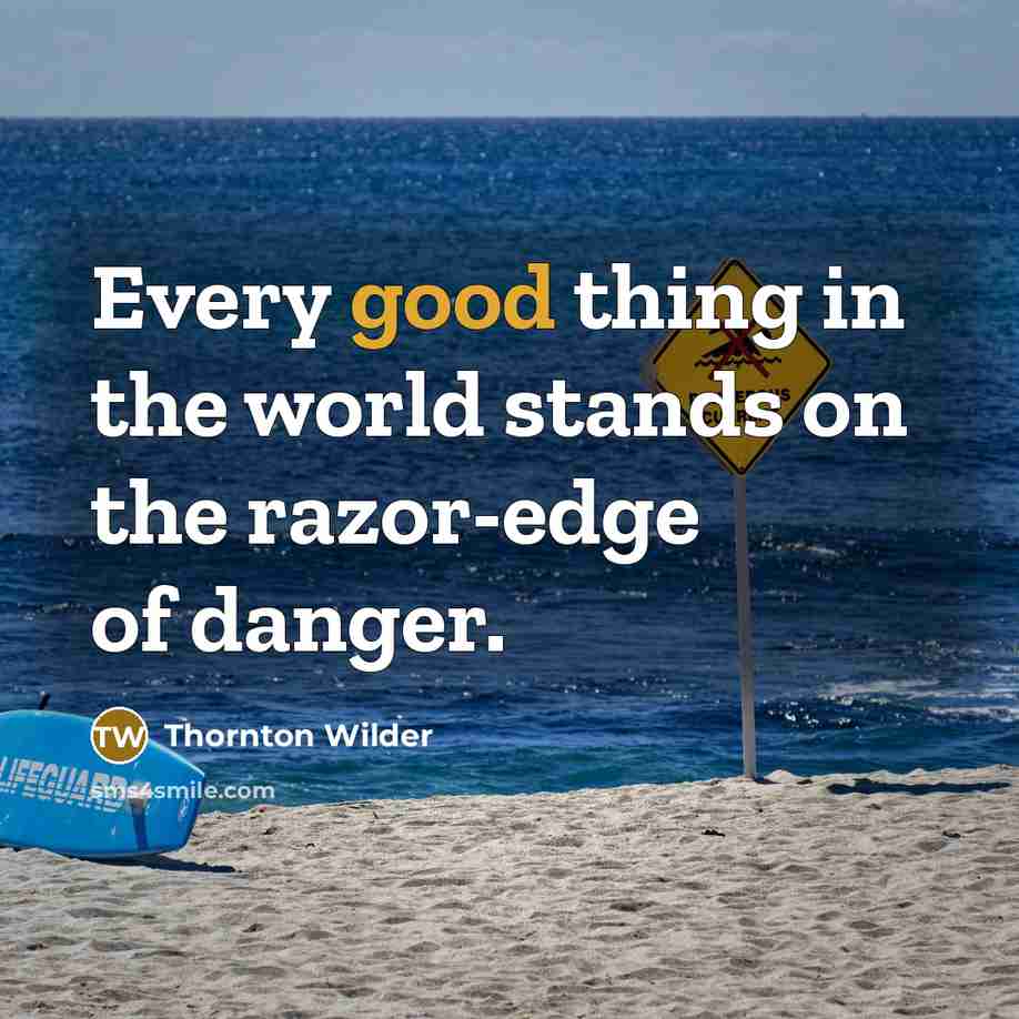 “Every good thing in the world stands on the razor-edge…” quote by Thornton Wilder