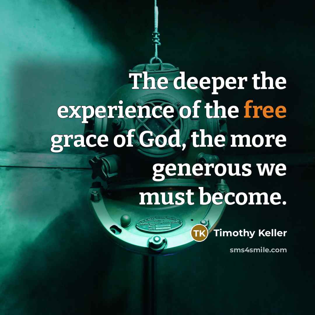 “The deeper the experience of the free grace of God,…” quote by Timothy Keller