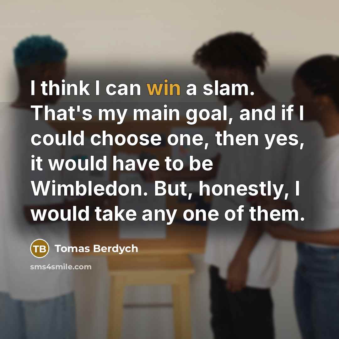 “I think I can win a slam. That's my main…” quote by Tomas Berdych