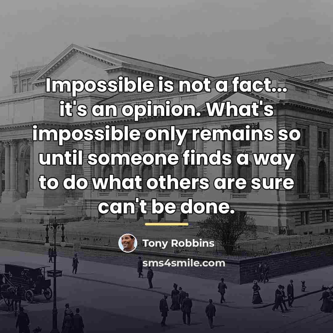 “Impossible is not a fact... it's an opinion. What's impossible…” quote by Tony Robbins