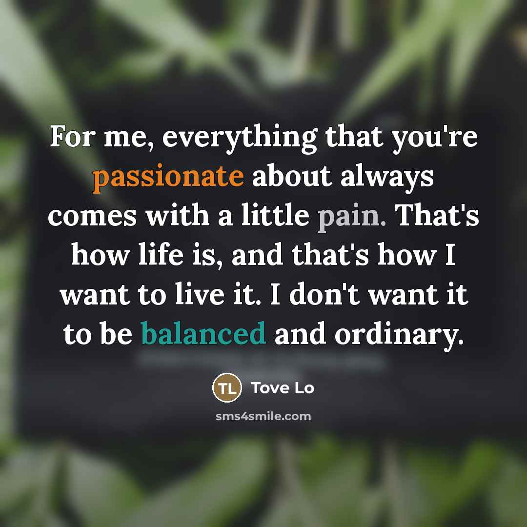 “For me, everything that you're passionate about always comes with…” quote by Tove Lo