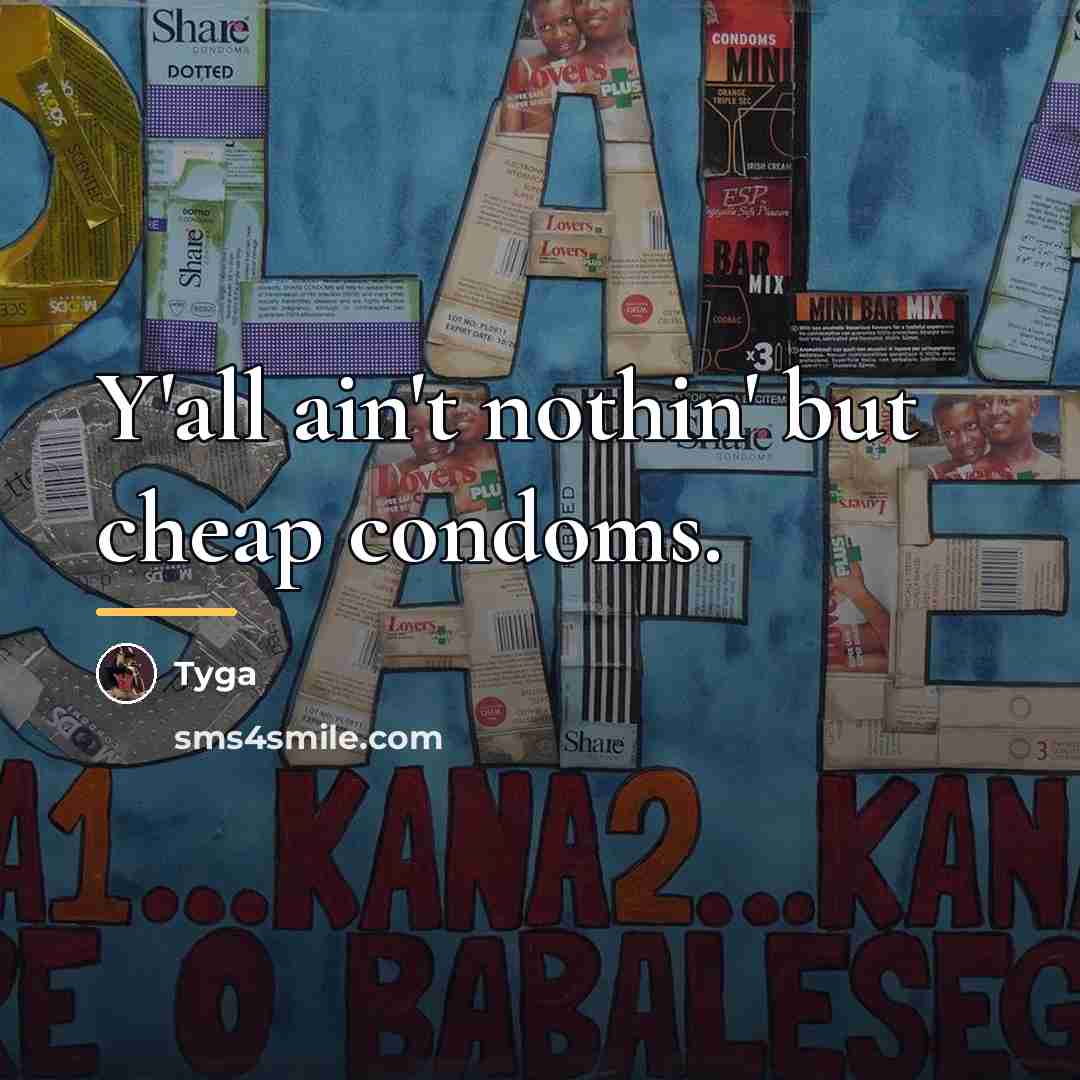 “Y'all ain't nothin' but cheap condoms.…” quote by Tyga