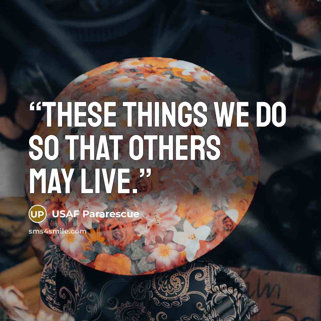 “These things we do so that others may live.” quote by USAF Pararescue