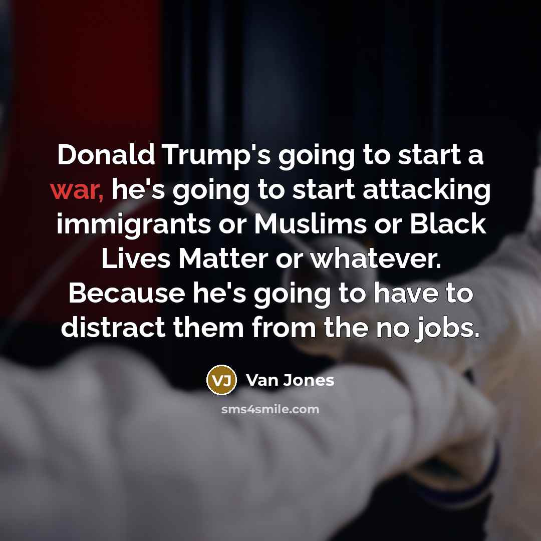 “Donald Trump's going to start a war, he's going to…” quote by Van Jones