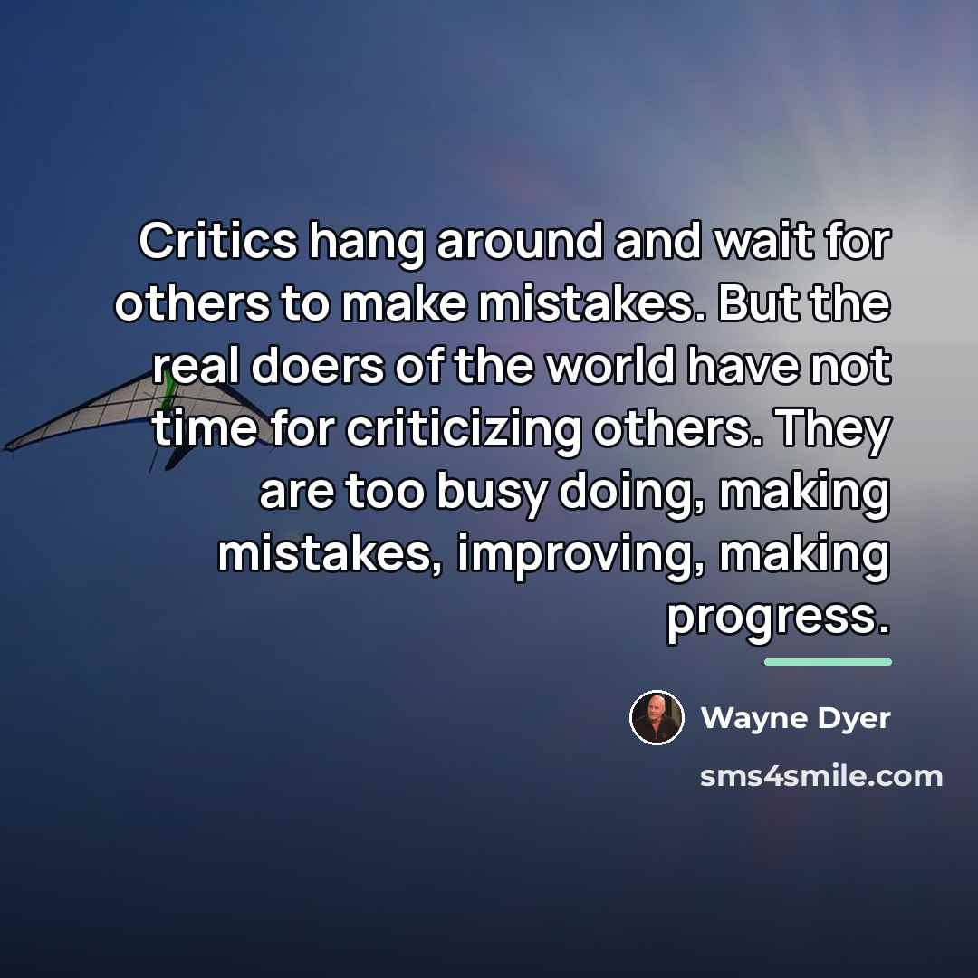 “Critics hang around and wait for others to make mistakes.…” quote by Wayne Dyer