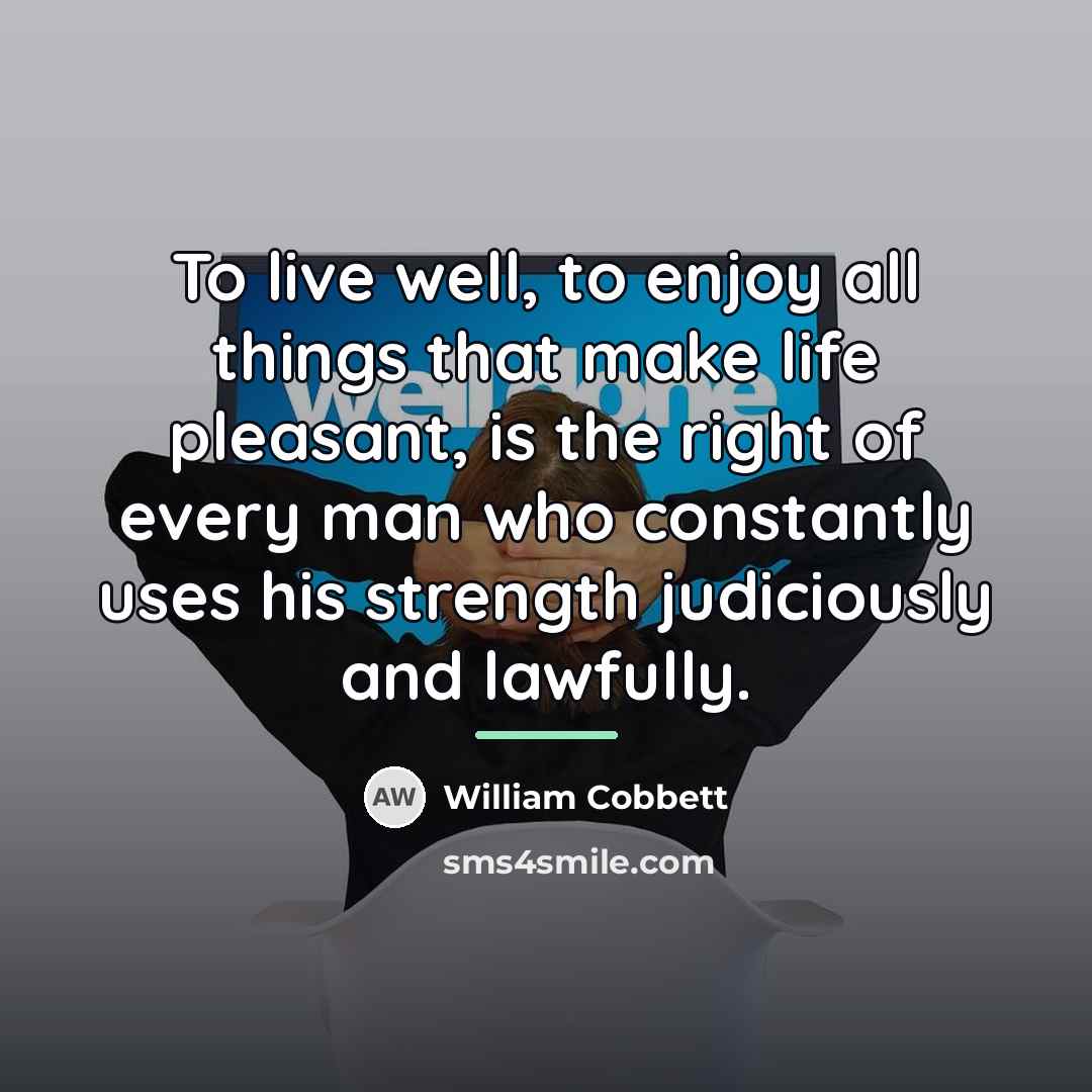 “To live well, to enjoy all things that make life…” quote by William Cobbett