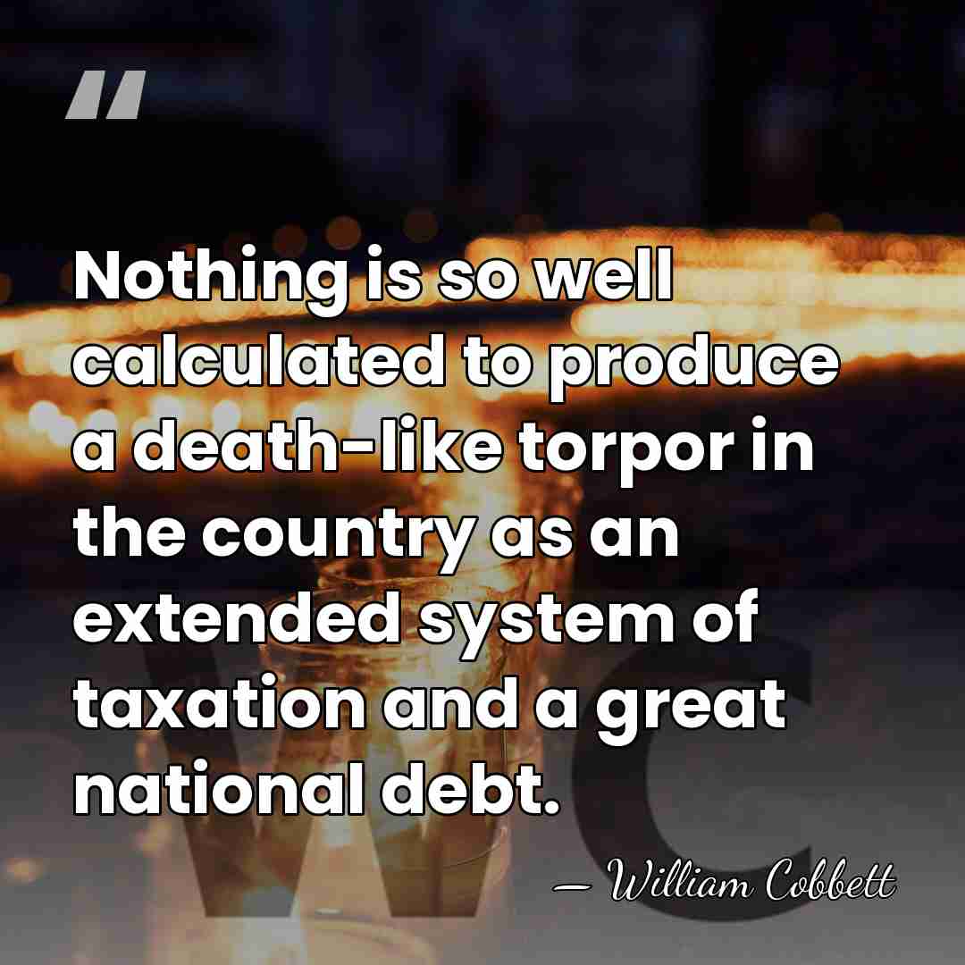 Nothing is so well calculated to produce a death-like torpor in the&hellip; - William Cobbett
