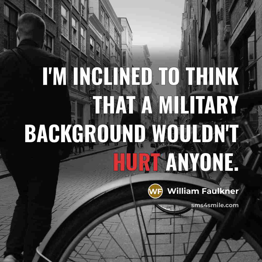 “I'm inclined to think that a military background wouldn't hurt…” quote by William Faulkner