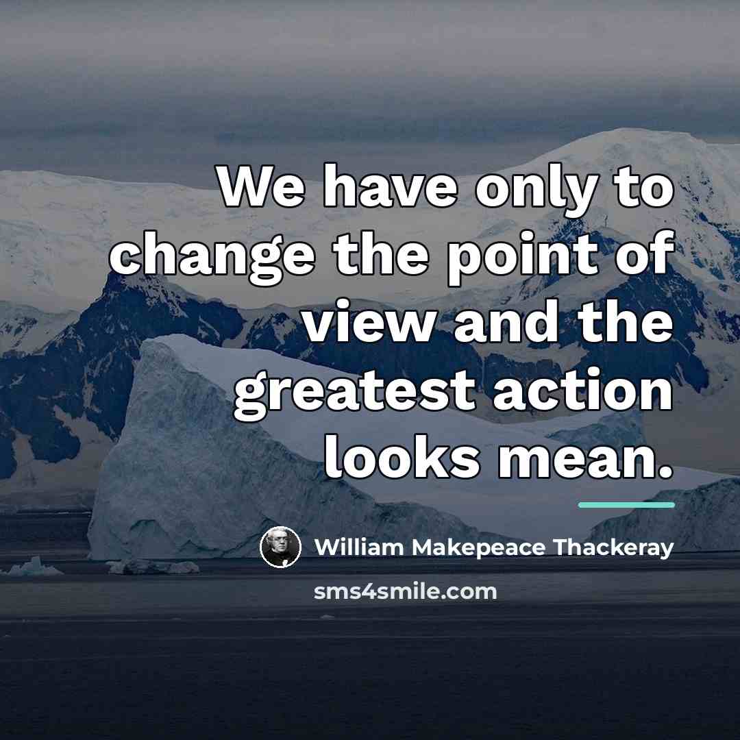 “We have only to change the point of view and…” quote by William Makepeace Thackeray