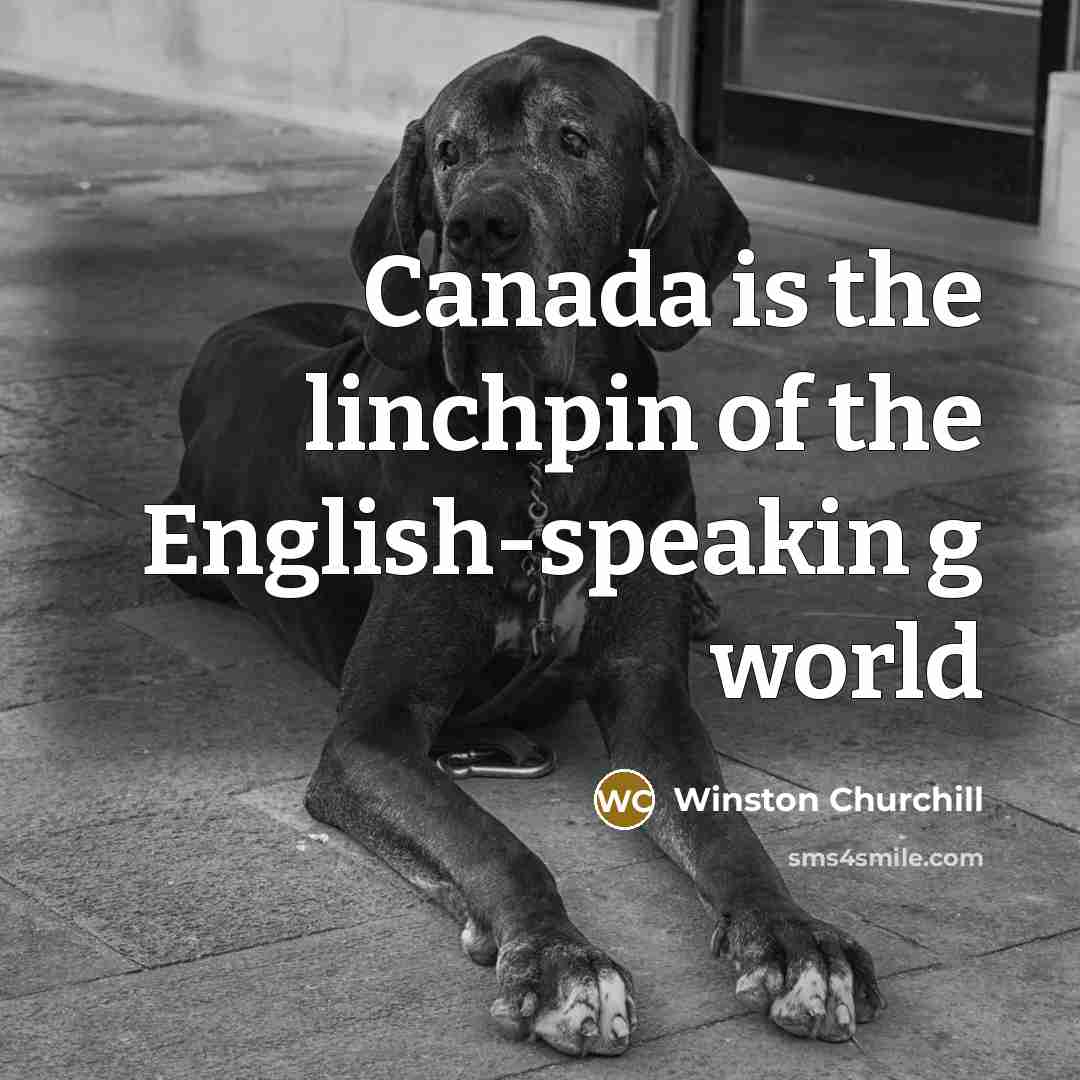 “Canada is the linchpin of the English-speakin g world…” quote by Winston Churchill
