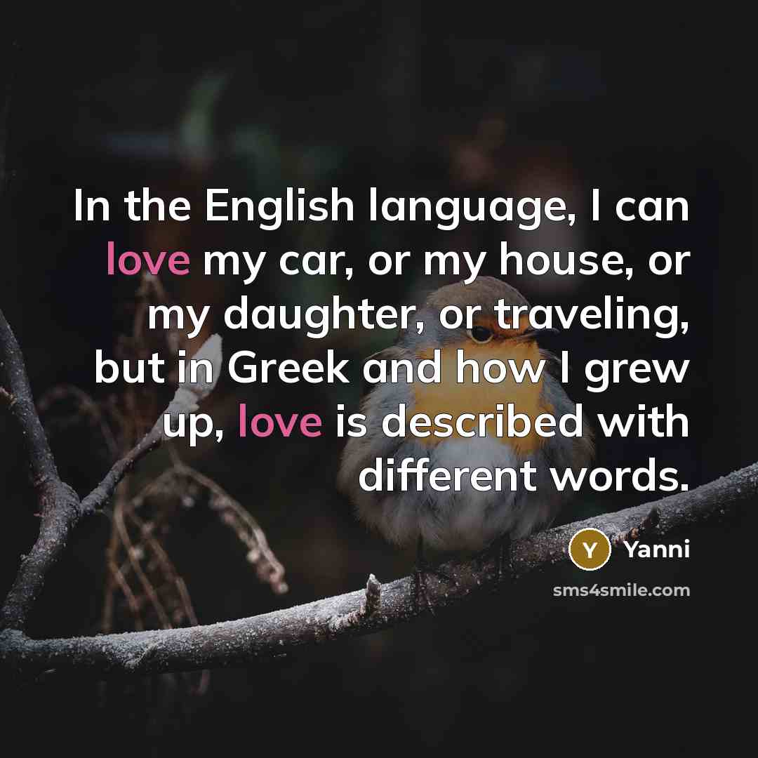 “In the English language, I can love my car, or…” quote by Yanni
