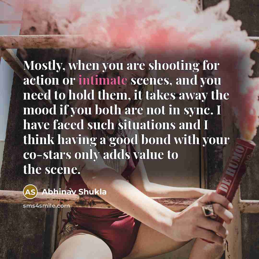 “Mostly, when you are shooting for action or intimate scenes,…” quote by Abhinav Shukla