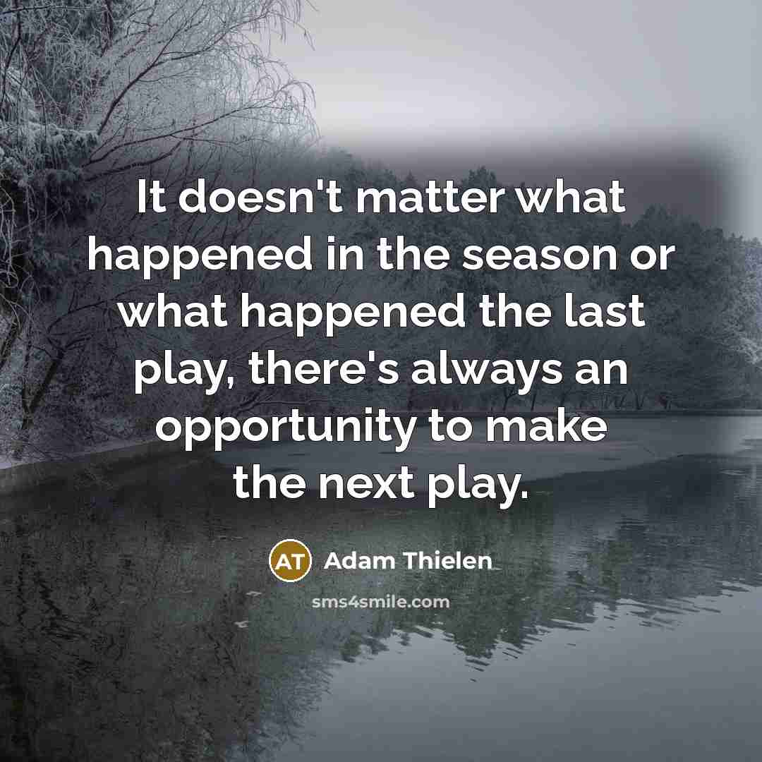 “It doesn't matter what happened in the season or what…” quote by Adam Thielen