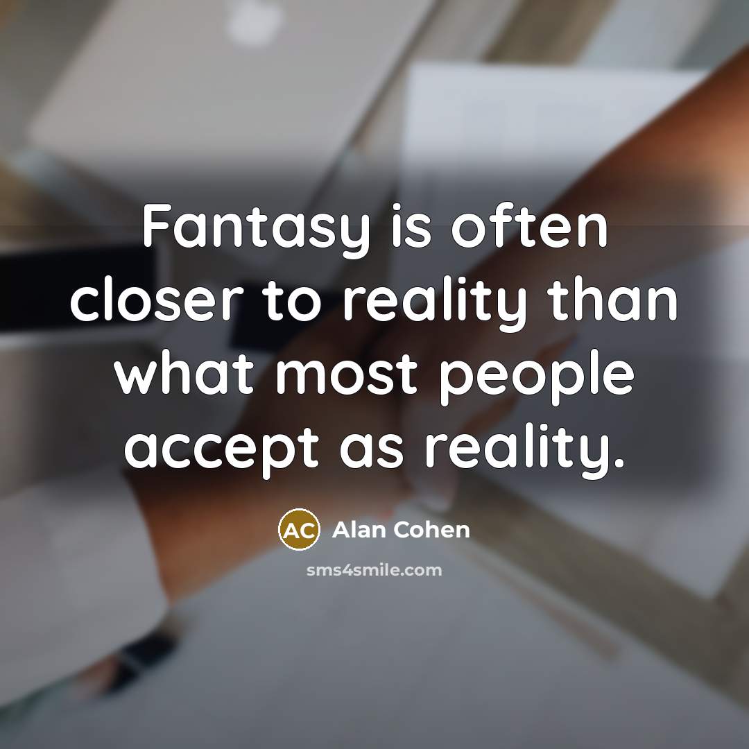 “Fantasy is often closer to reality than what most people…” quote by Alan Cohen