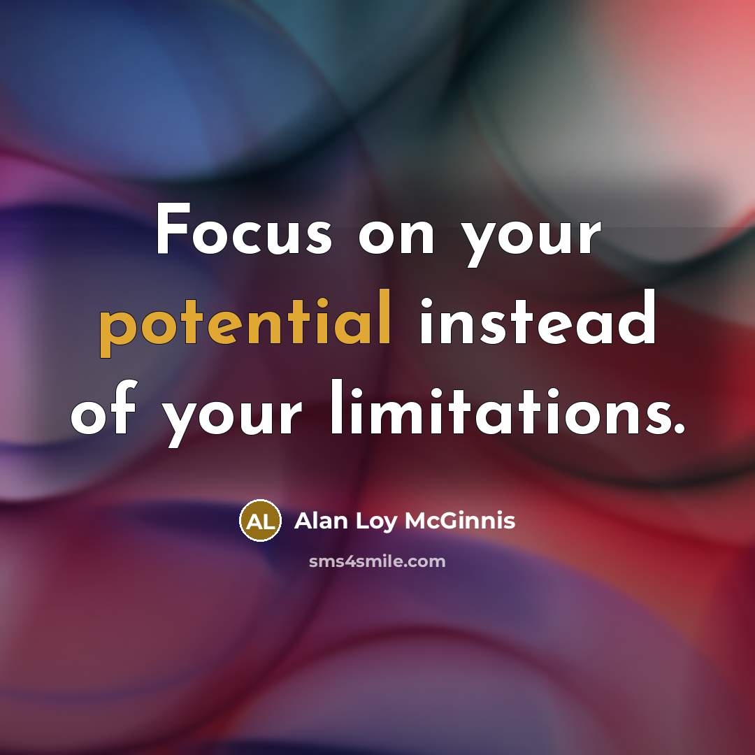 “Focus on your potential instead of your limitations.…” quote by Alan Loy McGinnis