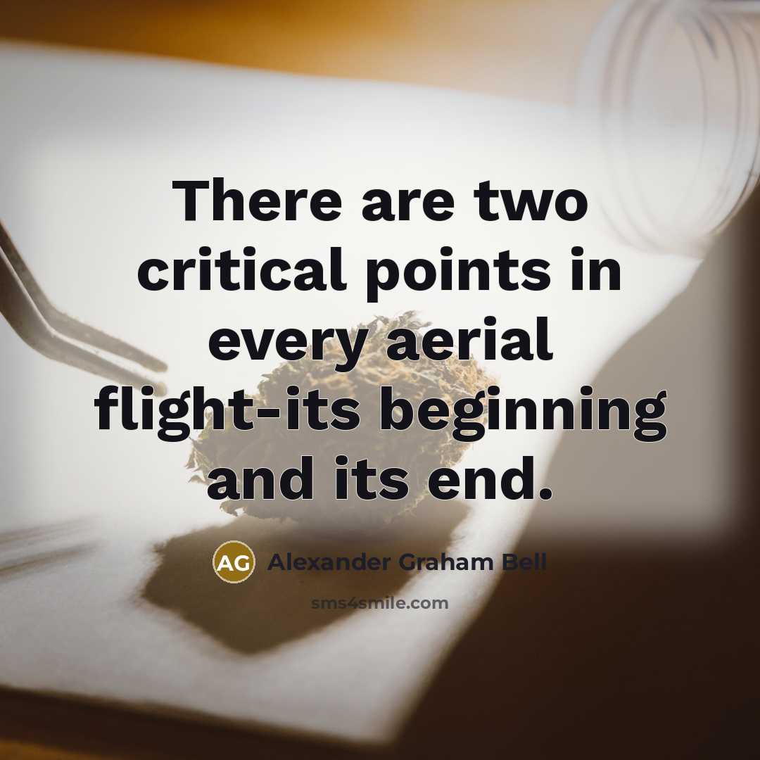 “There are two critical points in every aerial flight-its beginning and its end.” quote by Alexander Graham Bell