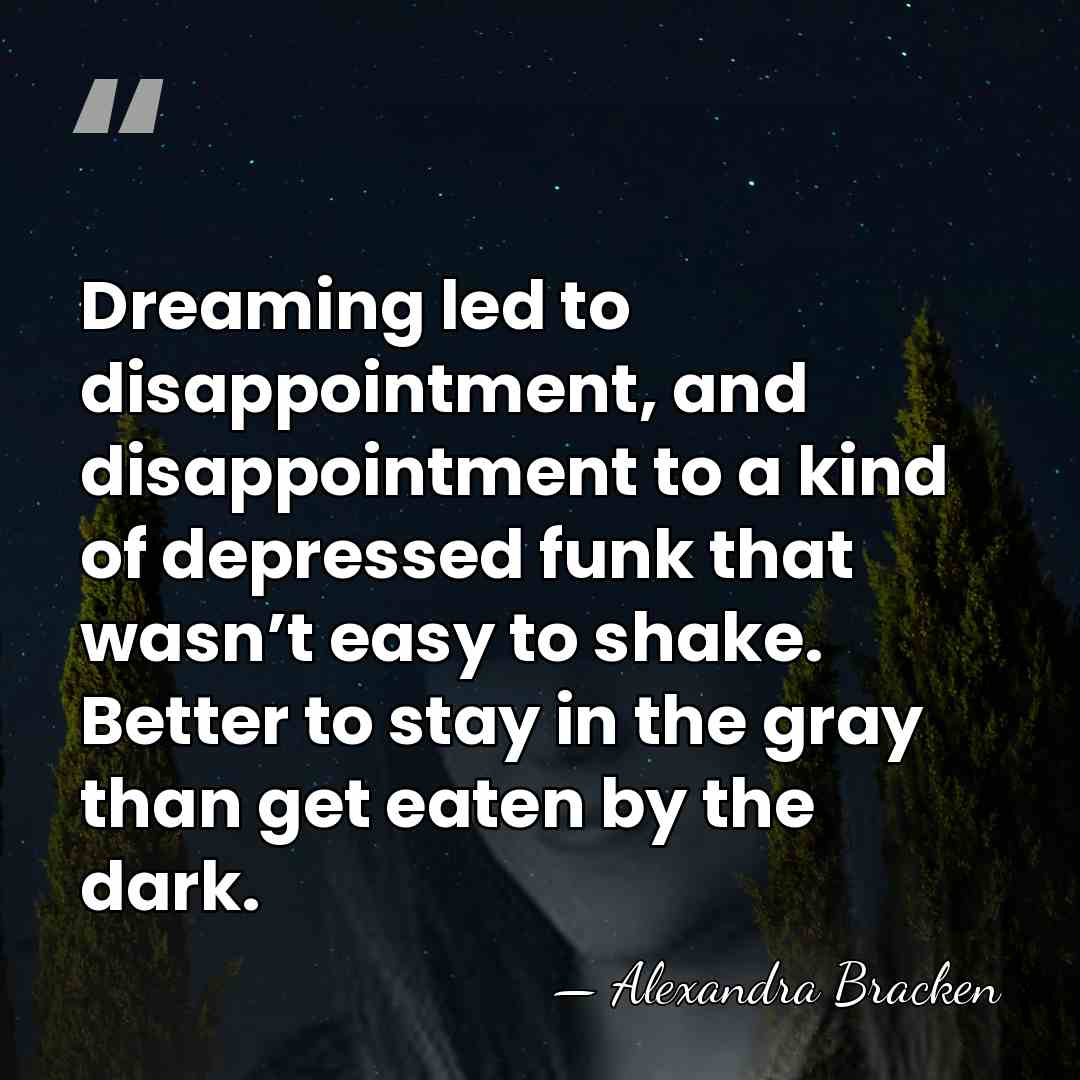 Dreaming led to disappointment, and disappointment to a kind of depressed funk&hellip; - Alexandra Bracken