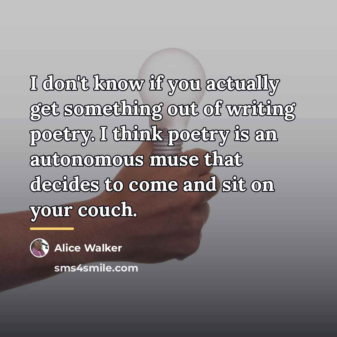 “I don't know if you actually get something out of…” quote by Alice Walker
