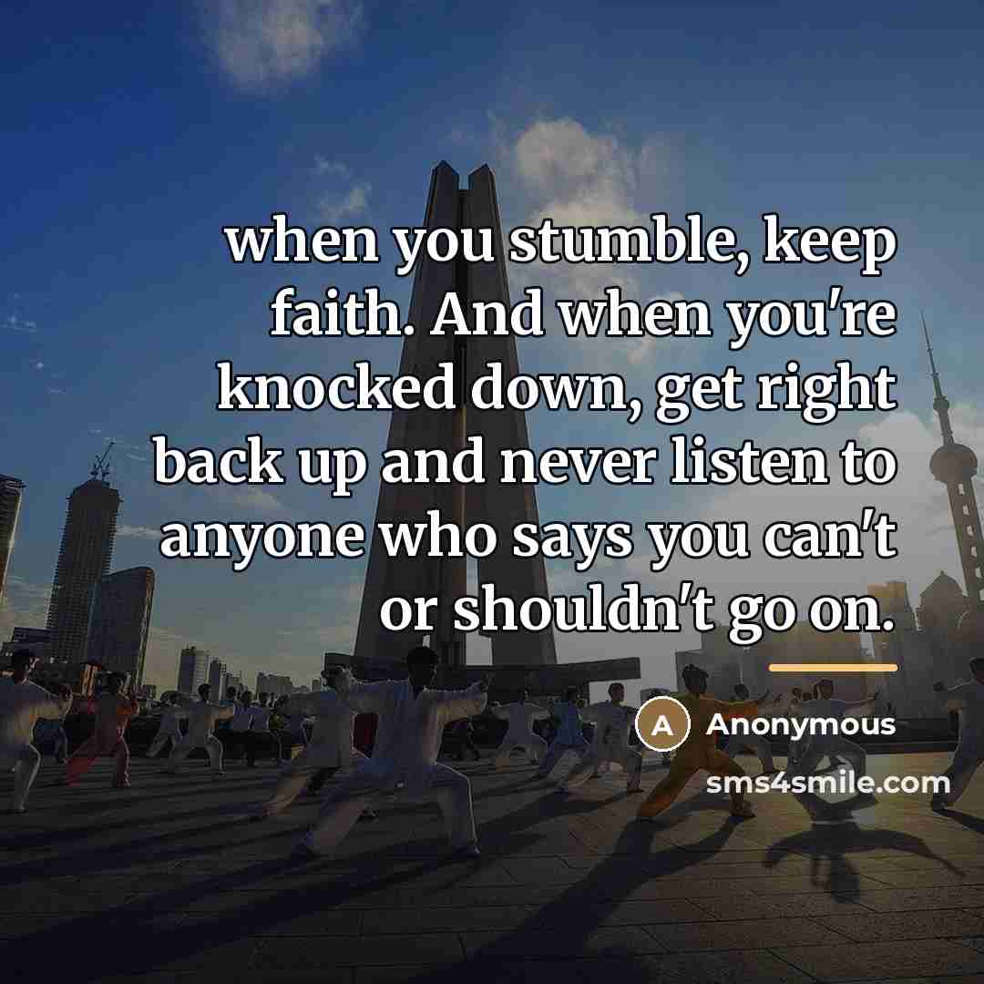 “when you stumble, keep faith. And when you're knocked down,…” quote by Anonymous