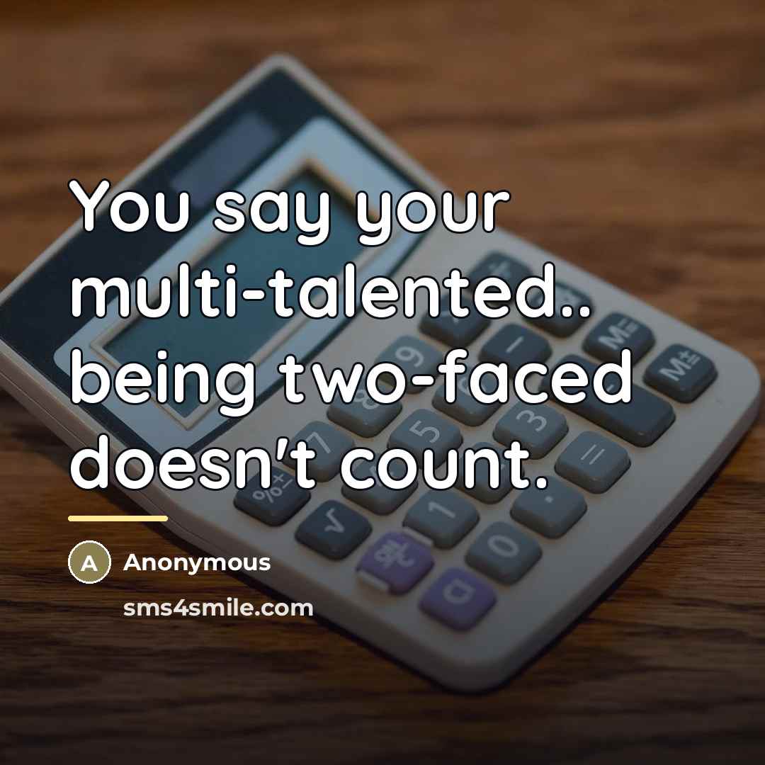 “You say your multi-talented.. being two-faced doesn't count.…” quote by Anonymous