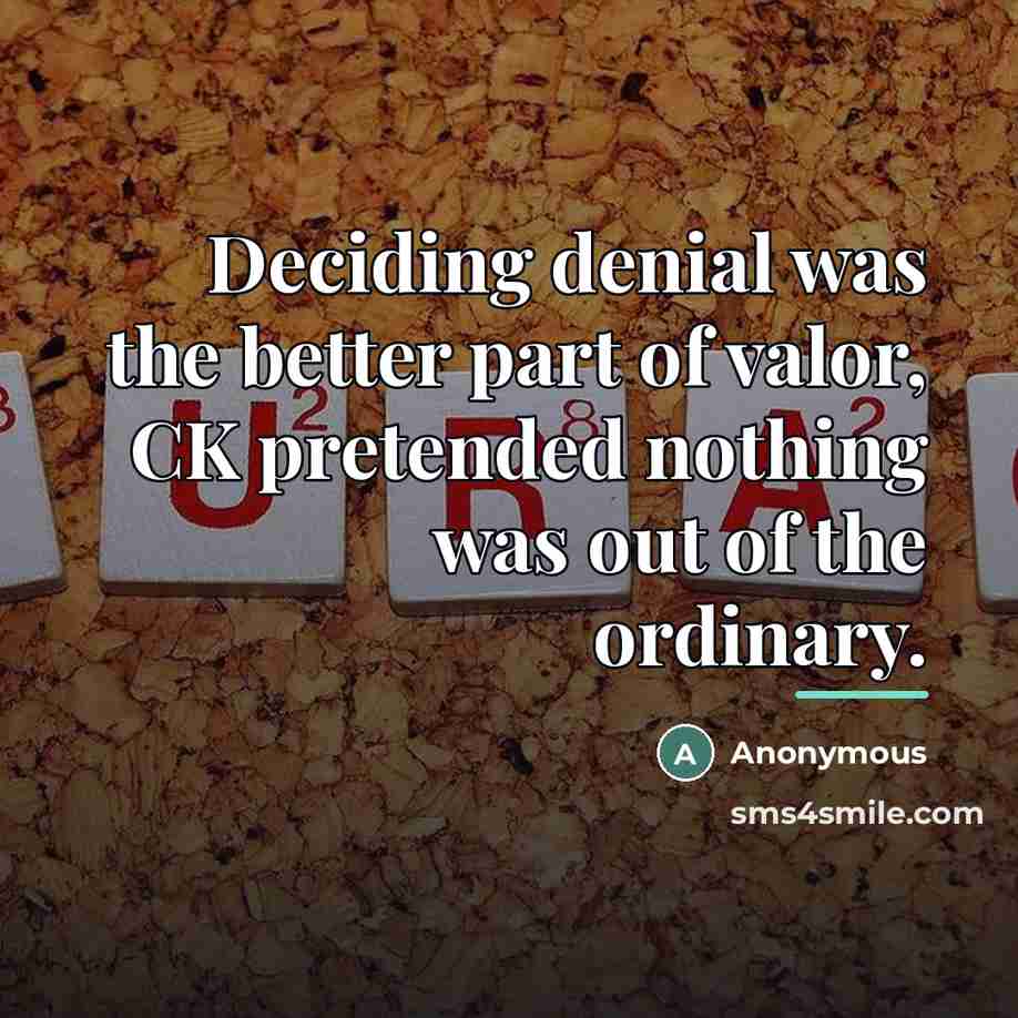 “Deciding denial was the better part of valor, CK pretended…” quote by Anonymous