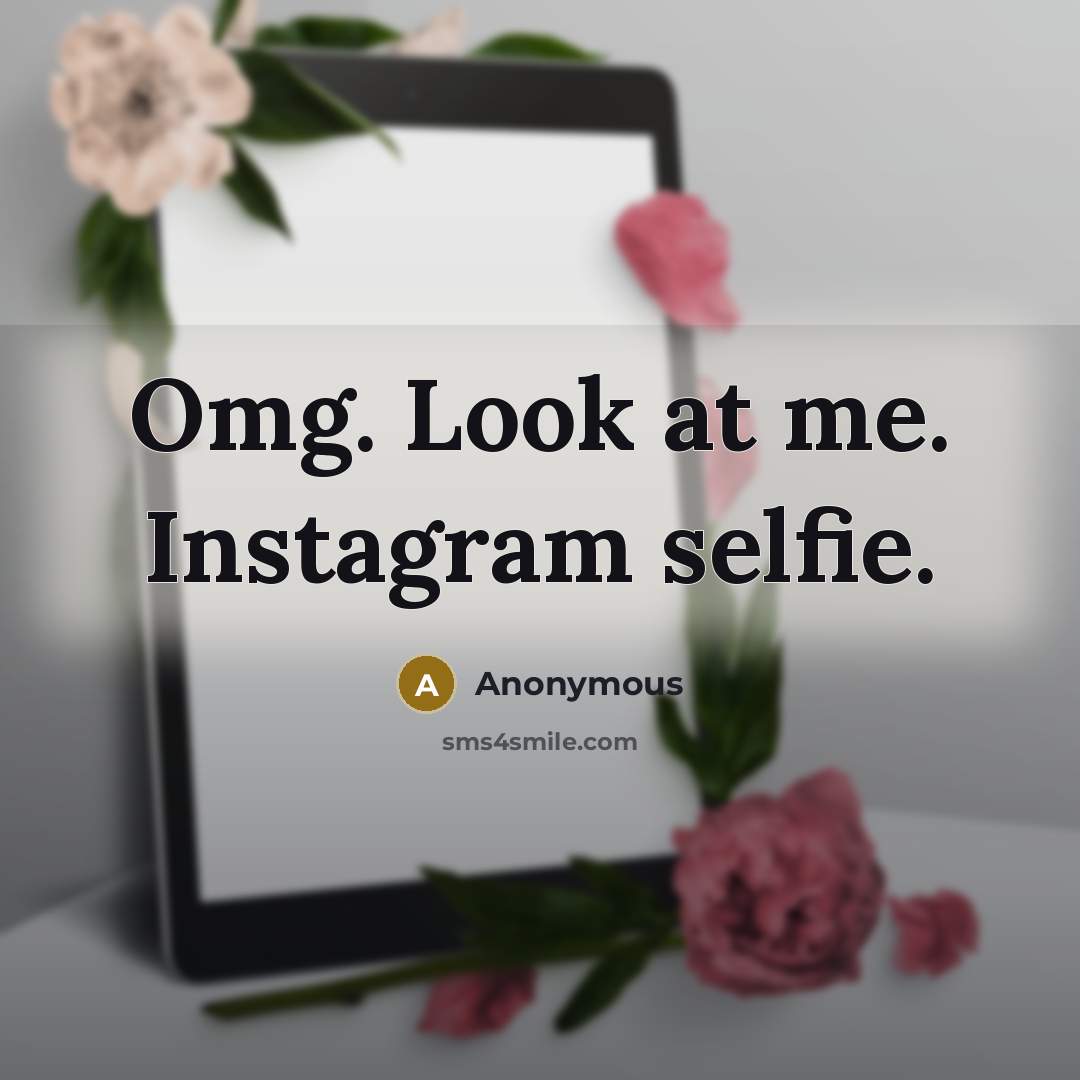 “Omg. Look at me. Instagram selfie.…” quote by Anonymous
