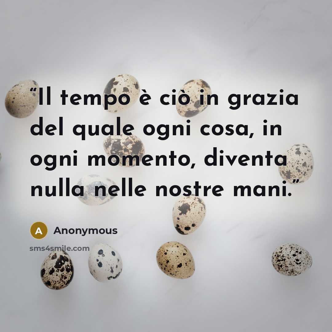 “Il tempo è ciò in grazia del quale ogni cosa, in ogni momento, diventa nulla nelle nostre mani.” quote by Anonymous